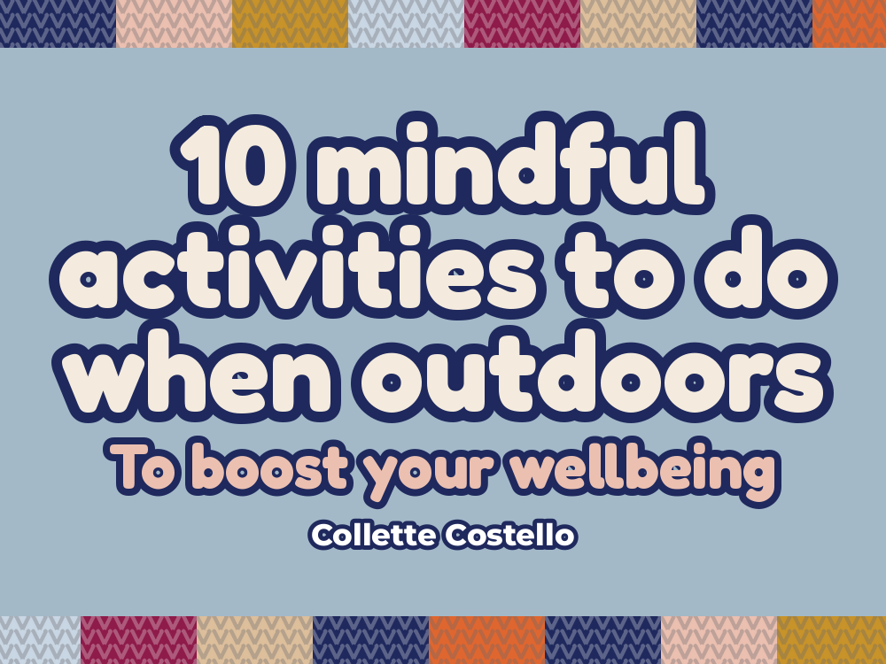 10 Mindful Activities to Do When Outdoors to Boost Your Wellbeing