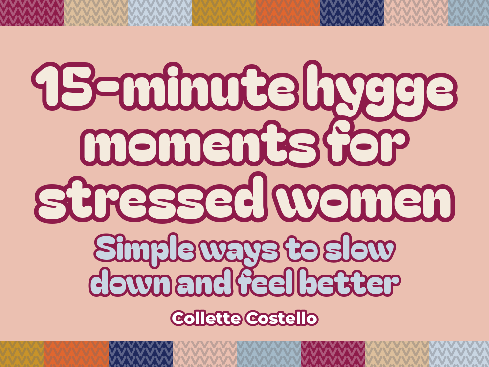 15-Minute Hygge Moments for Stressed Women: Simple Ways to Slow Down and Feel Better