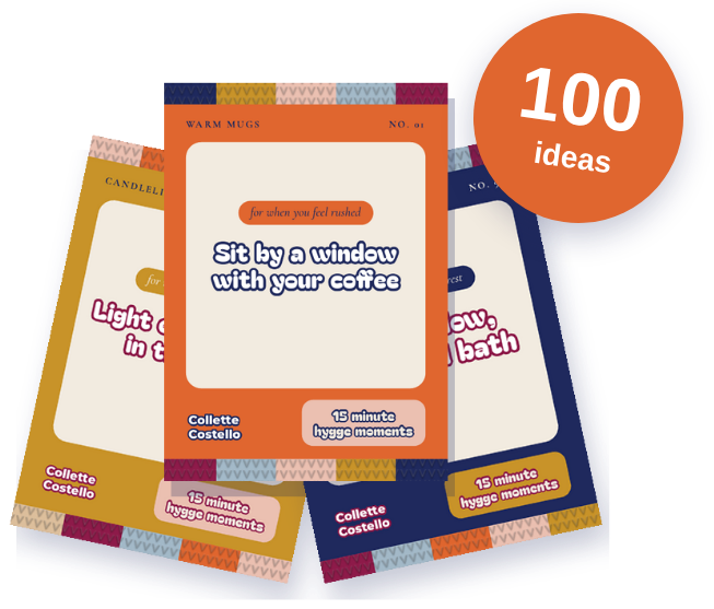 Three 15 minute hygge moments cards fanned out, Sit by a window with your coffee, Light every candle in the room and Take a slow, unhurried bath, with a 100 ideas badge