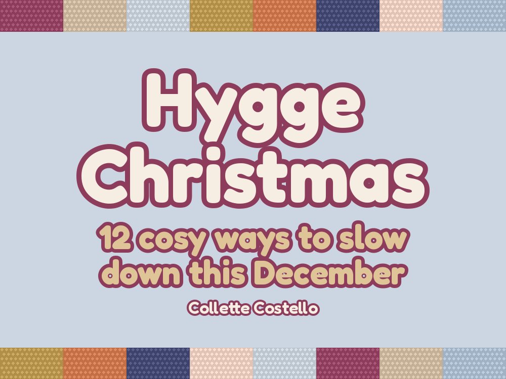 Hygge Christmas: 12 cosy ways to slow down this December by Collette Costello, pale blue graphic with knitted colour-block borders