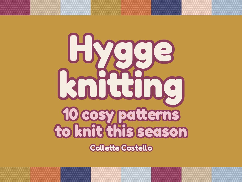 Hygge Knitting: 10 Cosy Patterns to Knit This Season