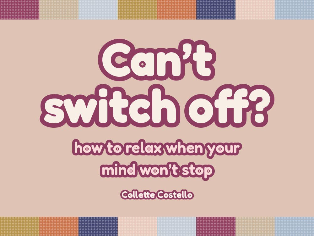 Can’t Switch Off From Work? How to Relax When Your Mind Won’t Stop