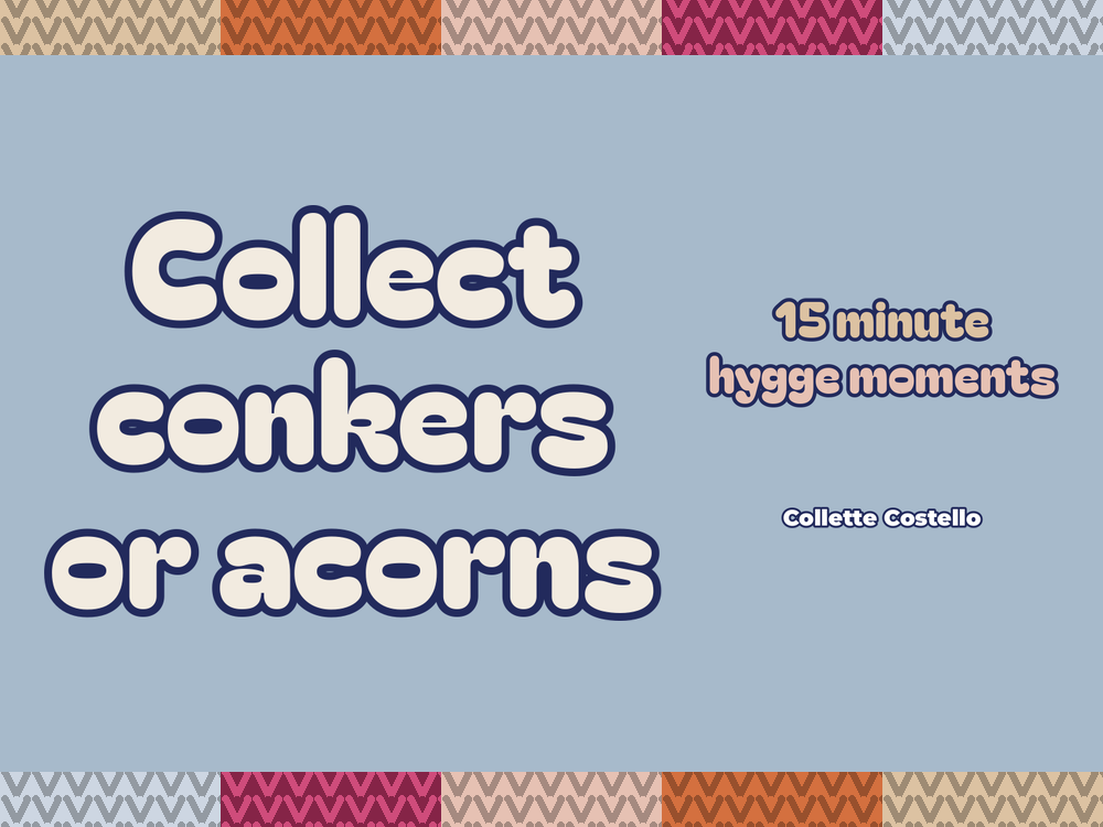 Dusty blue graphic with knitted-pattern borders reading 'Collect conkers or acorns – 15 minute hygge moments' by Collette Costello.