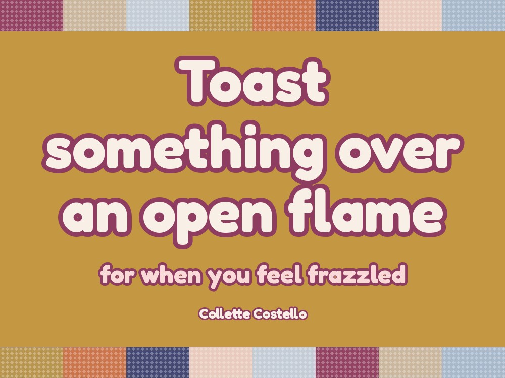 Toast Something Over an Open Flame: The 15-Minute Hygge Moment