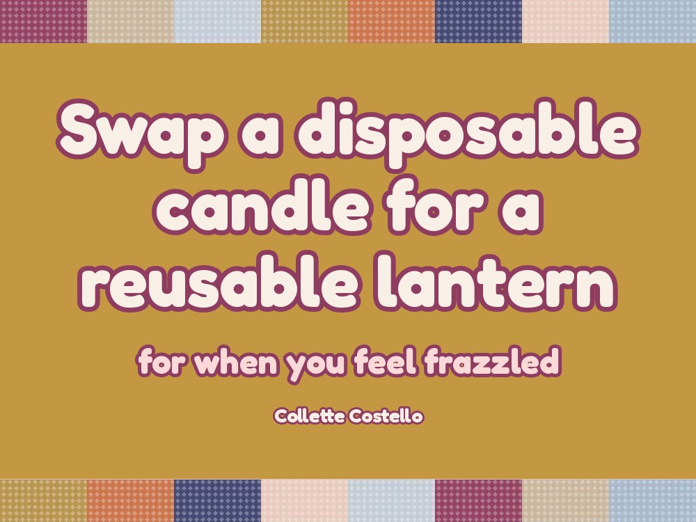 Swap a Disposable Candle for a Reusable Lantern: The 15-Minute Hygge Moment