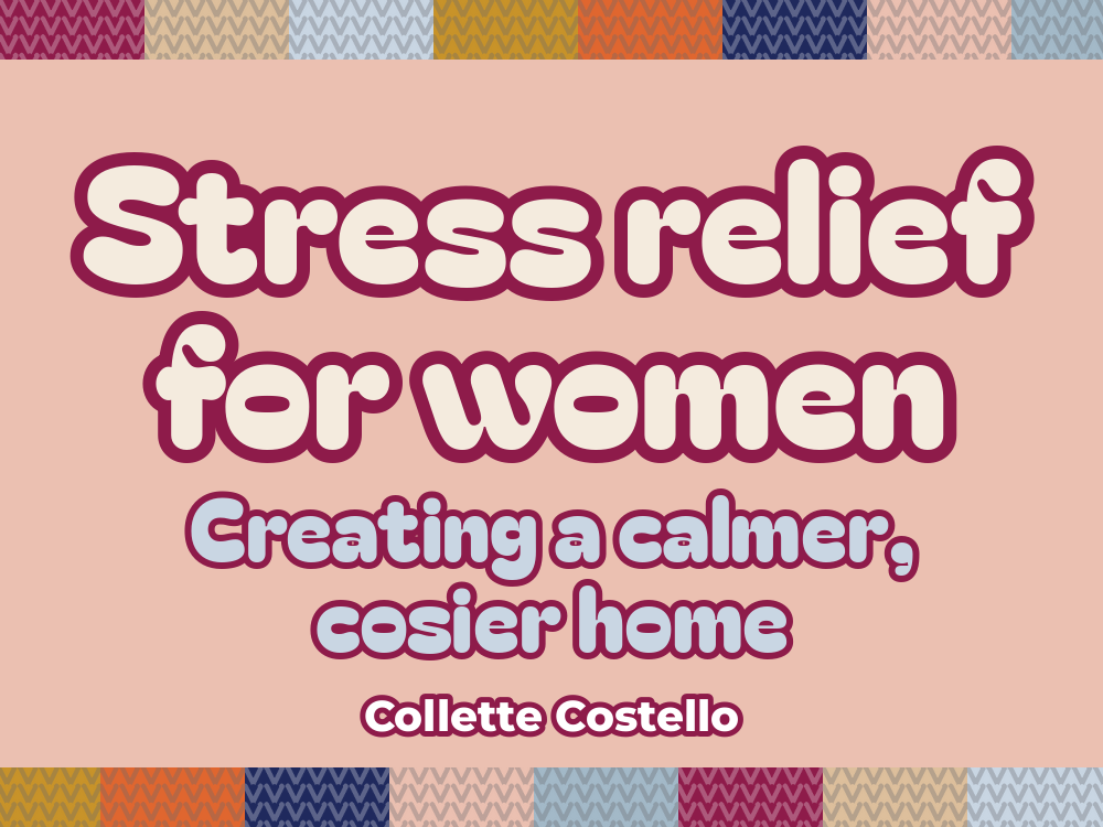 Pink graphic with knitted-pattern borders reading 'Stress relief for women: creating a calmer, cosier home' by Collette Costello