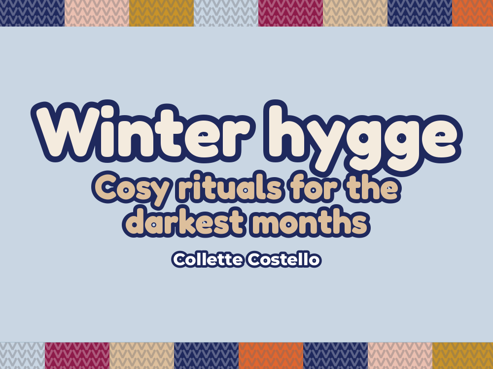 Winter Hygge: Cosy Rituals for the Darkest Months